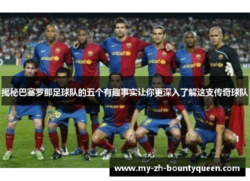 揭秘巴塞罗那足球队的五个有趣事实让你更深入了解这支传奇球队