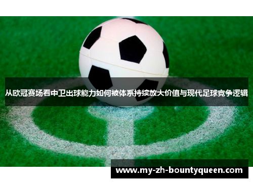 从欧冠赛场看中卫出球能力如何被体系持续放大价值与现代足球竞争逻辑